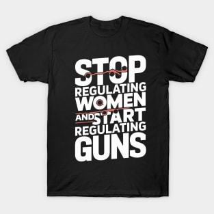 Stop regulating women and start regulating guns T-Shirt